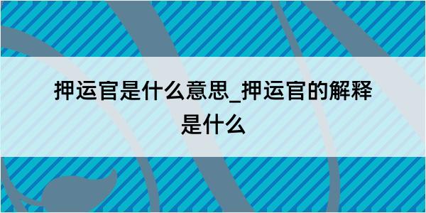 押运官是什么意思_押运官的解释是什么