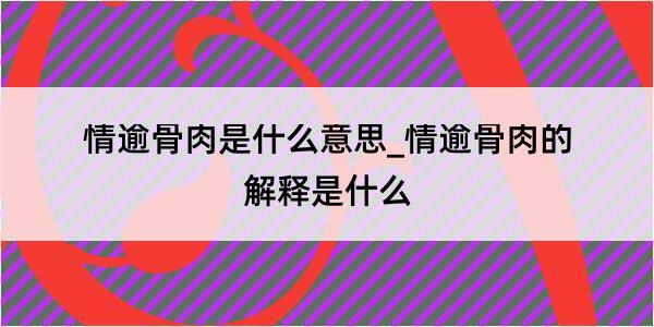 情逾骨肉是什么意思_情逾骨肉的解释是什么