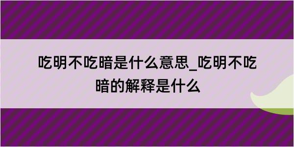 吃明不吃暗是什么意思_吃明不吃暗的解释是什么