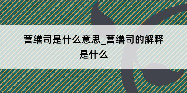 营缮司是什么意思_营缮司的解释是什么