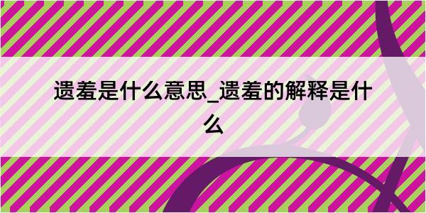 遗羞是什么意思_遗羞的解释是什么