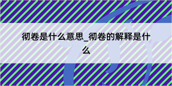 彻卷是什么意思_彻卷的解释是什么