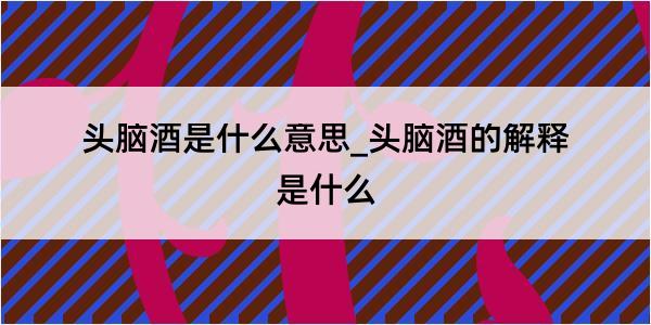 头脑酒是什么意思_头脑酒的解释是什么