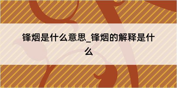 锋烟是什么意思_锋烟的解释是什么