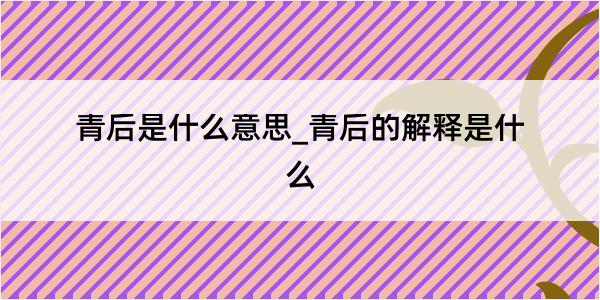 青后是什么意思_青后的解释是什么