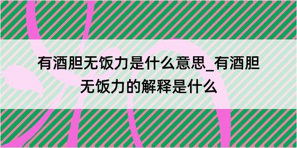 有酒胆无饭力是什么意思_有酒胆无饭力的解释是什么