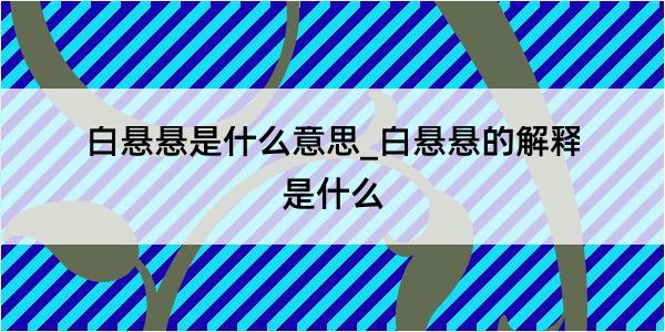 白悬悬是什么意思_白悬悬的解释是什么