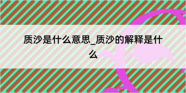 质沙是什么意思_质沙的解释是什么