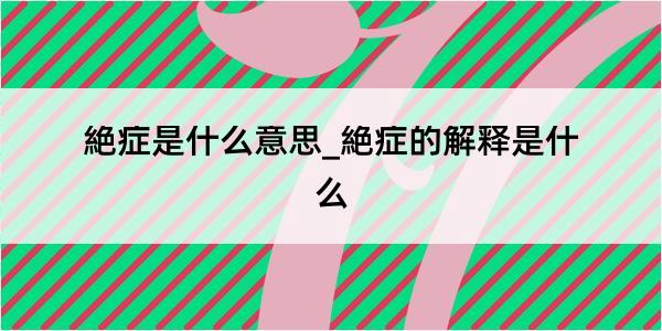 絶症是什么意思_絶症的解释是什么