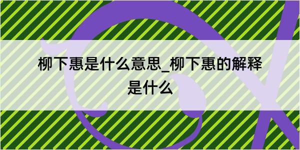 柳下惠是什么意思_柳下惠的解释是什么