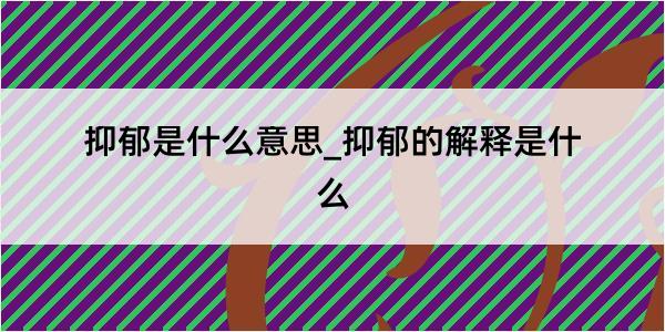 抑郁是什么意思_抑郁的解释是什么