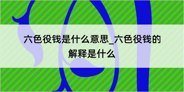 六色役钱是什么意思_六色役钱的解释是什么