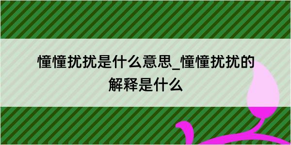 憧憧扰扰是什么意思_憧憧扰扰的解释是什么