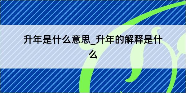 升年是什么意思_升年的解释是什么