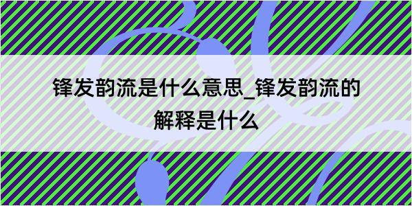 锋发韵流是什么意思_锋发韵流的解释是什么