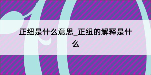 正纽是什么意思_正纽的解释是什么