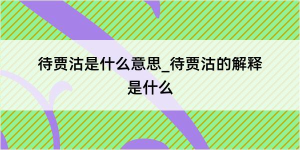 待贾沽是什么意思_待贾沽的解释是什么