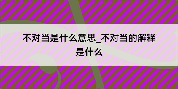 不对当是什么意思_不对当的解释是什么