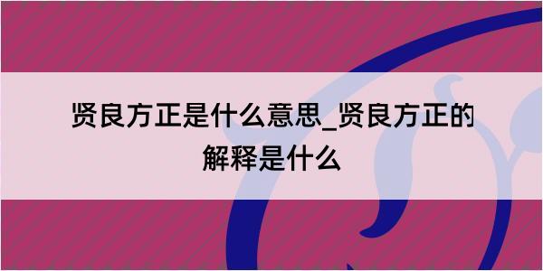 贤良方正是什么意思_贤良方正的解释是什么