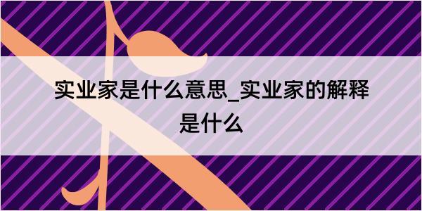 实业家是什么意思_实业家的解释是什么