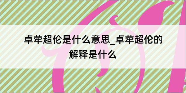 卓荦超伦是什么意思_卓荦超伦的解释是什么