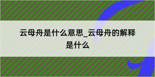 云母舟是什么意思_云母舟的解释是什么