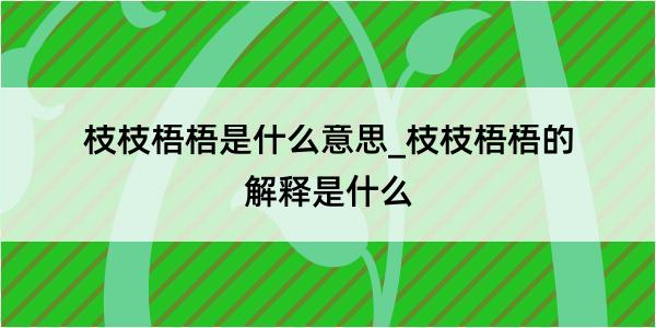 枝枝梧梧是什么意思_枝枝梧梧的解释是什么