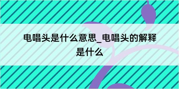 电唱头是什么意思_电唱头的解释是什么