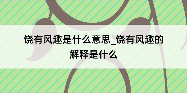 饶有风趣是什么意思_饶有风趣的解释是什么