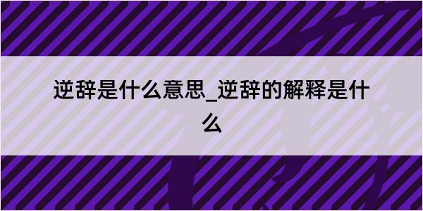 逆辞是什么意思_逆辞的解释是什么