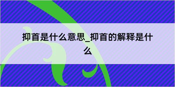 抑首是什么意思_抑首的解释是什么