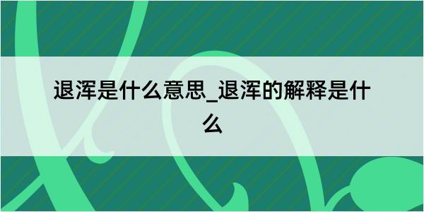 退浑是什么意思_退浑的解释是什么