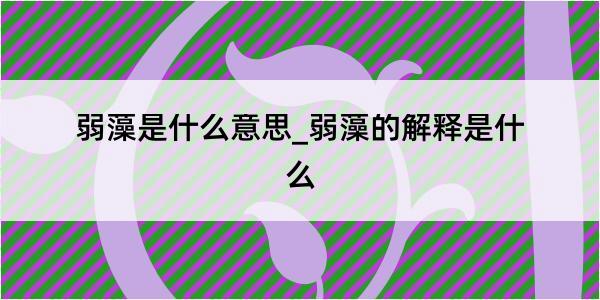 弱藻是什么意思_弱藻的解释是什么