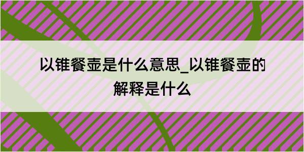 以锥餐壶是什么意思_以锥餐壶的解释是什么