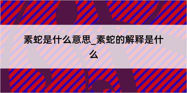 素蛇是什么意思_素蛇的解释是什么