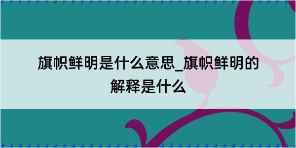 旗帜鲜明是什么意思_旗帜鲜明的解释是什么