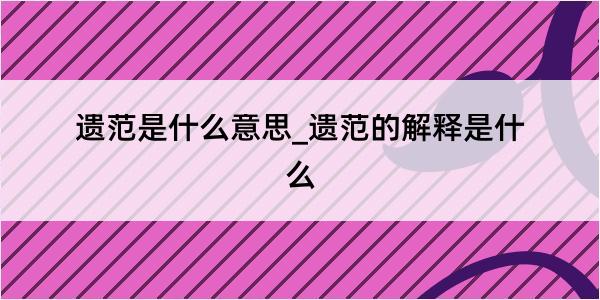 遗范是什么意思_遗范的解释是什么