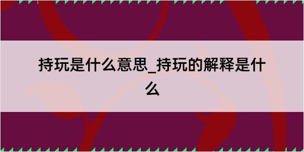 持玩是什么意思_持玩的解释是什么