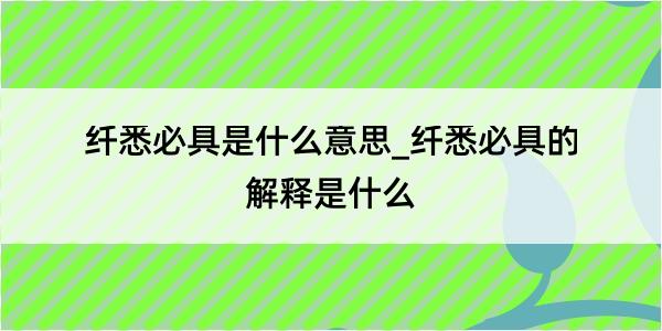 纤悉必具是什么意思_纤悉必具的解释是什么