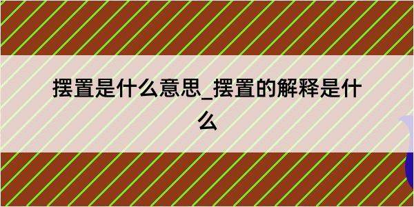 摆置是什么意思_摆置的解释是什么