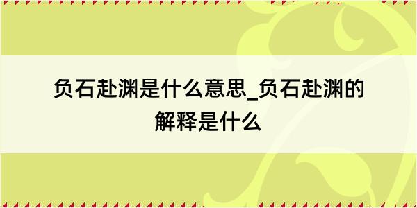 负石赴渊是什么意思_负石赴渊的解释是什么