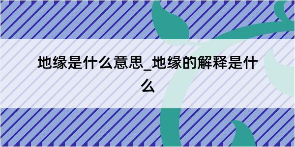 地缘是什么意思_地缘的解释是什么