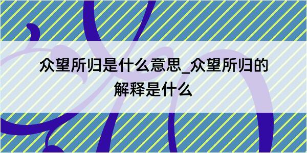 众望所归是什么意思_众望所归的解释是什么