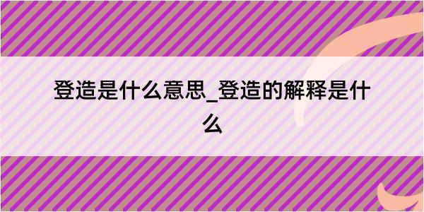 登造是什么意思_登造的解释是什么