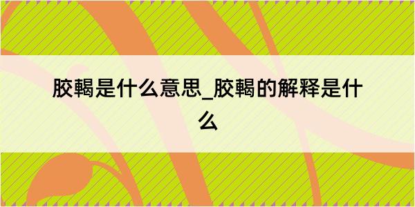 胶輵是什么意思_胶輵的解释是什么