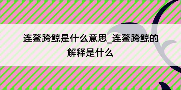 连鳌跨鲸是什么意思_连鳌跨鲸的解释是什么