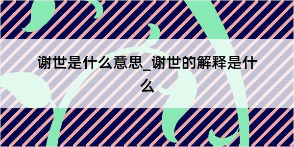 谢世是什么意思_谢世的解释是什么