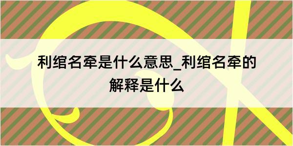 利绾名牵是什么意思_利绾名牵的解释是什么