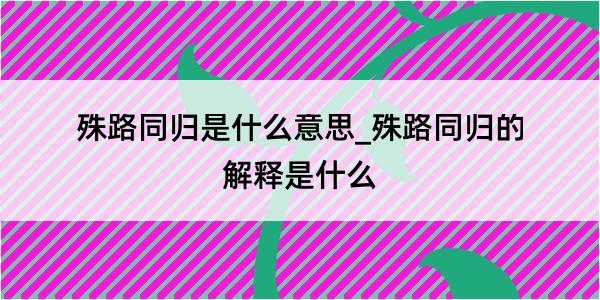 殊路同归是什么意思_殊路同归的解释是什么