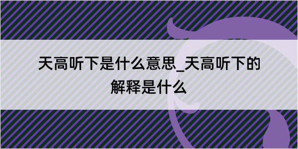 天高听下是什么意思_天高听下的解释是什么